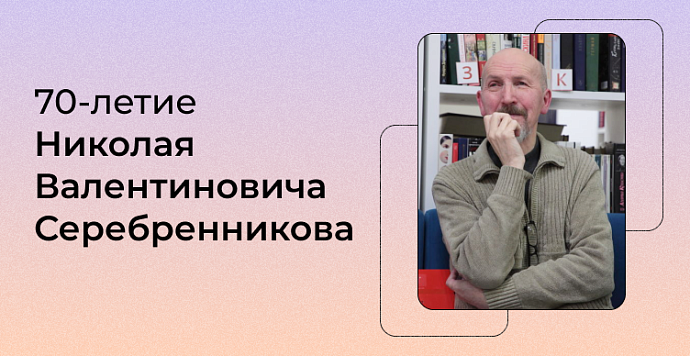 Труд, страсть и ум. Николаю Валентиновичу Серебренникову – 70!